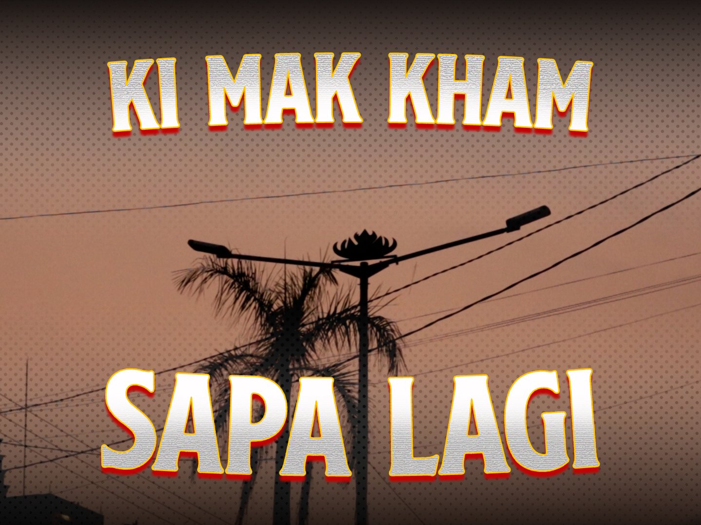 KI MAK KHAM SAPA LAGI